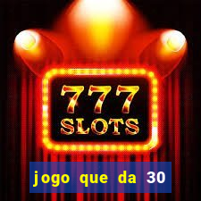 jogo que da 30 reais de bonus